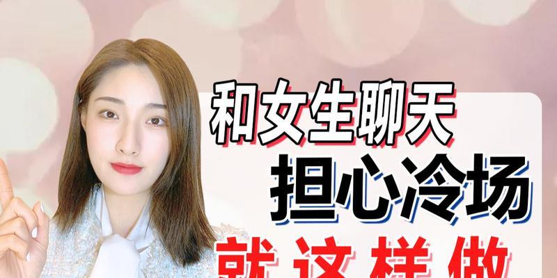 如何避免和女生聊天尴尬（从话题选择到沟通技巧，让聊天更有趣）